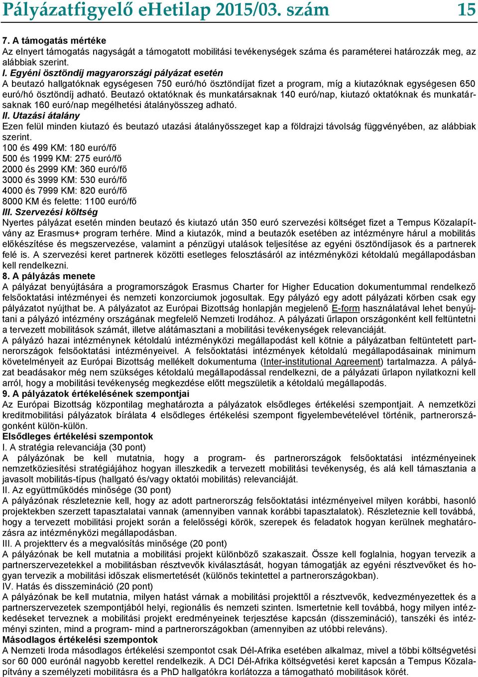 Beutazó oktatóknak és munkatársaknak 140 euró/nap, kiutazó oktatóknak és munkatársaknak 160 euró/nap megélhetési átalányösszeg adható. II.