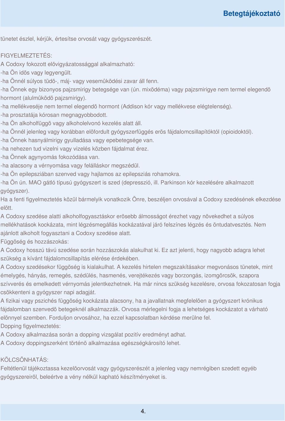 -ha mellékveséje nem termel elegendõ hormont (Addison kór vagy mellékvese elégtelenség). -ha prosztatája kórosan megnagyobbodott. -ha Ön alkoholfüggõ vagy alkoholelvonó kezelés alatt áll.