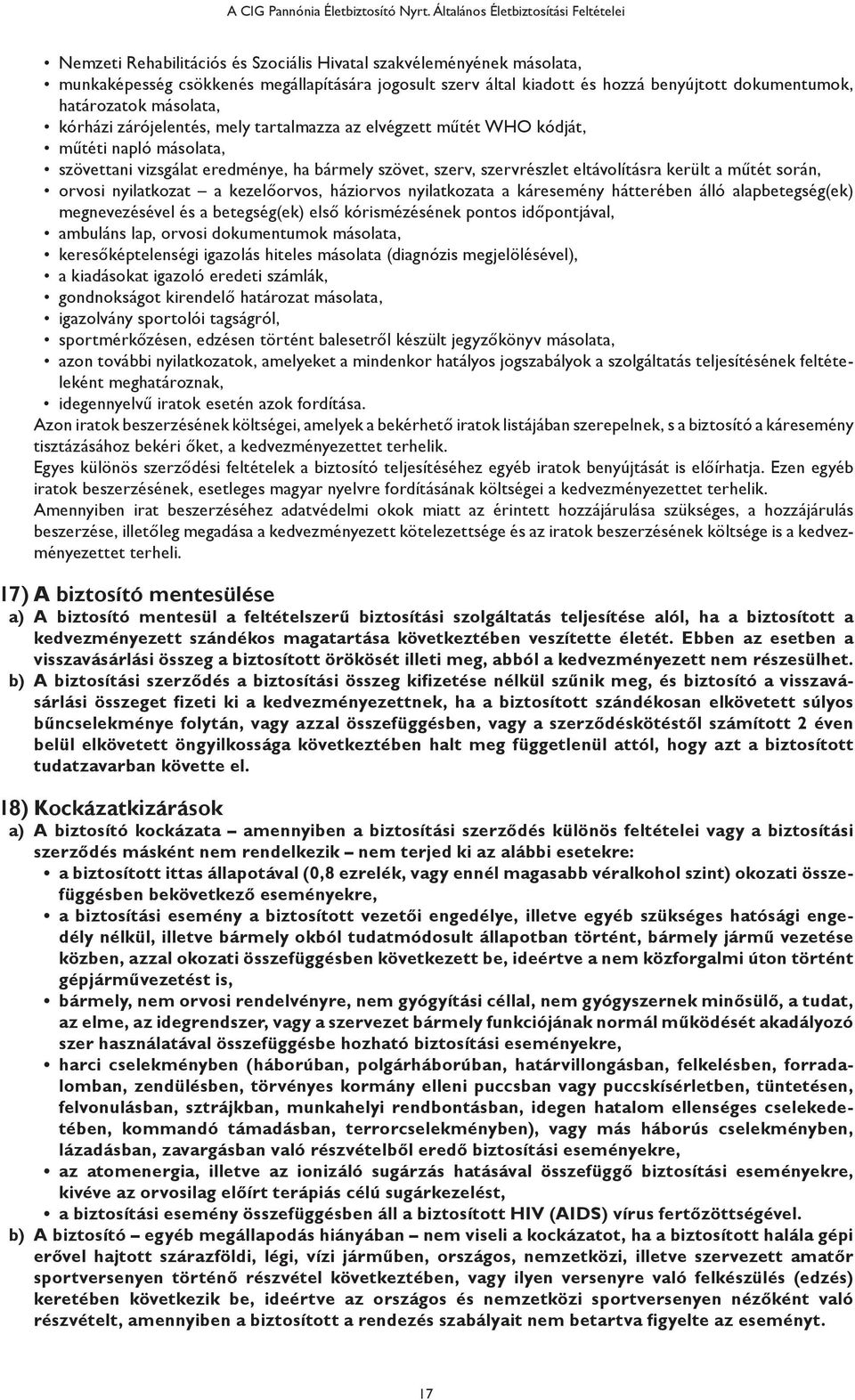 dokumentumok, határozatok másolata, kórházi zárójelentés, mely tartalmazza az elvégzett műtét WHO kódját, műtéti napló másolata, szövettani vizsgálat eredménye, ha bármely szövet, szerv, szervrészlet