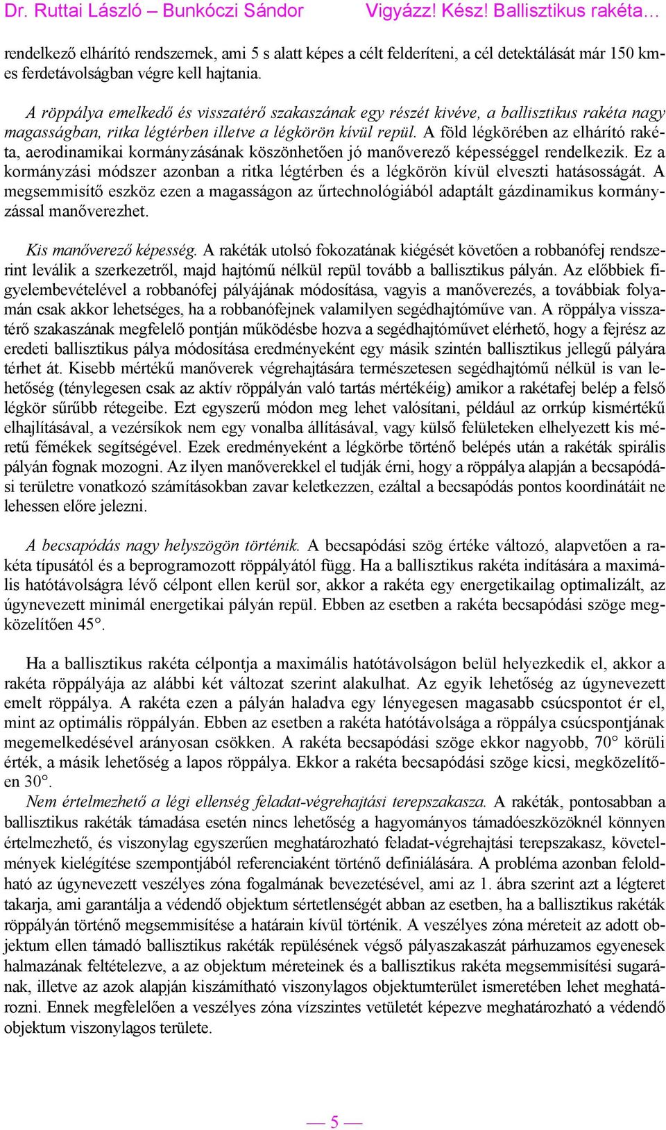 A föld légkörében az elhárító rakéta, aerodinamikai kormányzásának köszönhetően jó manőverező képességgel rendelkezik.