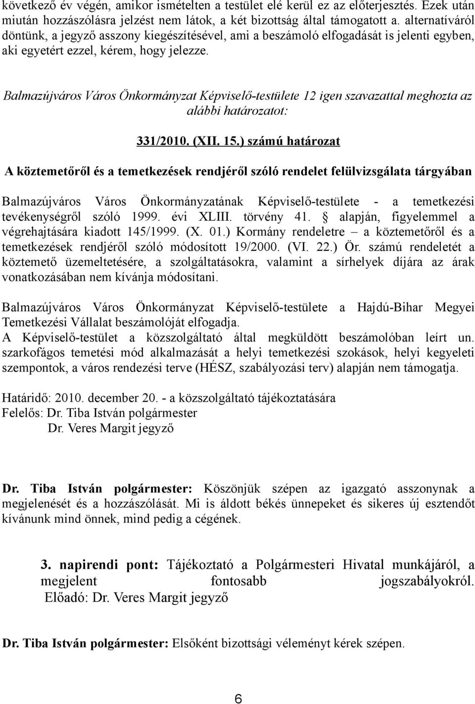 Balmazújváros Város Önkormányzat Képviselő-testülete 12 igen szavazattal meghozta az alábbi határozatot: 331/2010. (XII. 15.