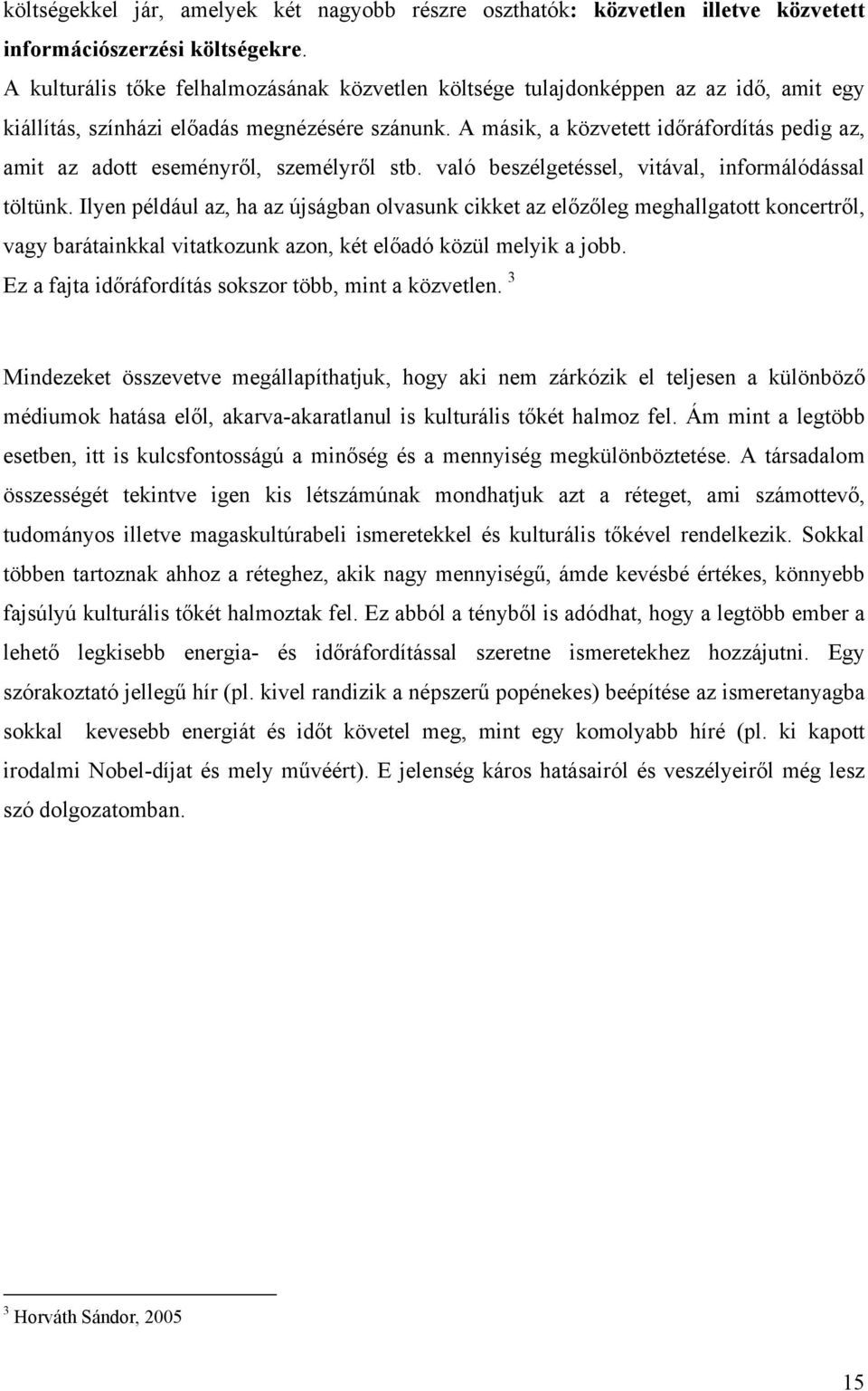 A másik, a közvetett időráfordítás pedig az, amit az adott eseményről, személyről stb. való beszélgetéssel, vitával, informálódással töltünk.