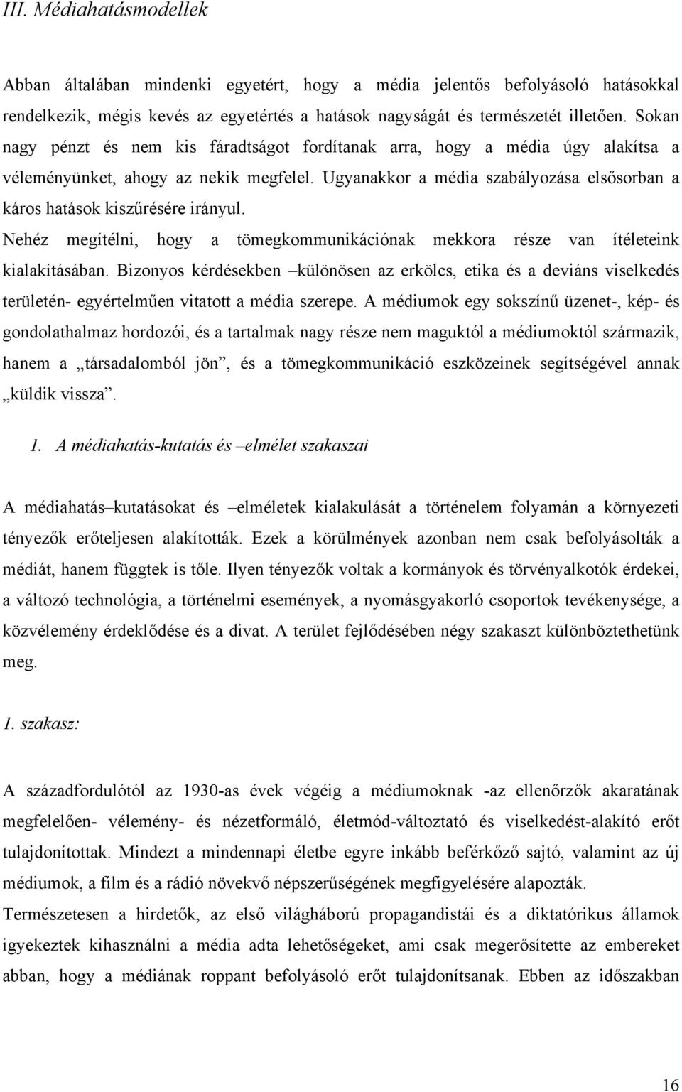 Ugyanakkor a média szabályozása elsősorban a káros hatások kiszűrésére irányul. Nehéz megítélni, hogy a tömegkommunikációnak mekkora része van ítéleteink kialakításában.