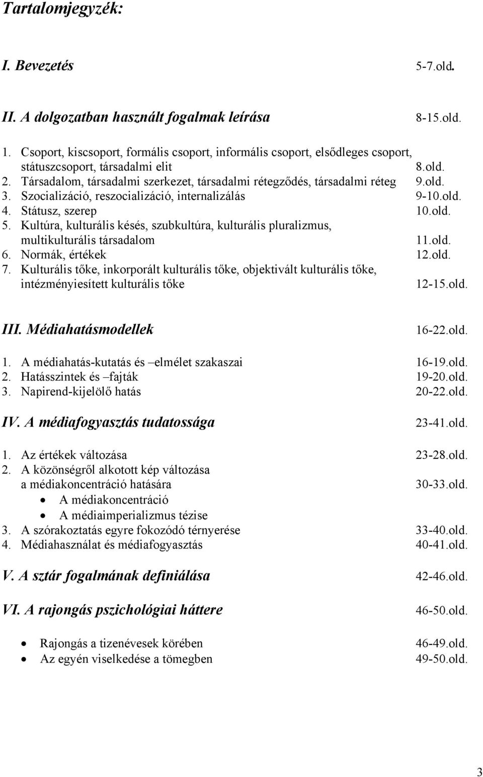 old. 3. Szocializáció, reszocializáció, internalizálás 9-10.old. 4. Státusz, szerep 10.old. 5. Kultúra, kulturális késés, szubkultúra, kulturális pluralizmus, multikulturális társadalom 11.old. 6.