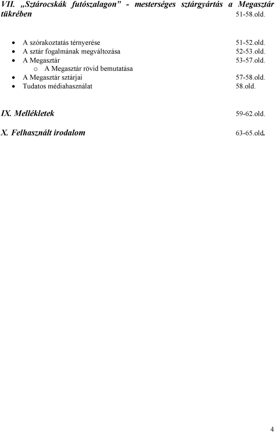 old. o A Megasztár rövid bemutatása A Megasztár sztárjai 57-58.old. Tudatos médiahasználat 58.