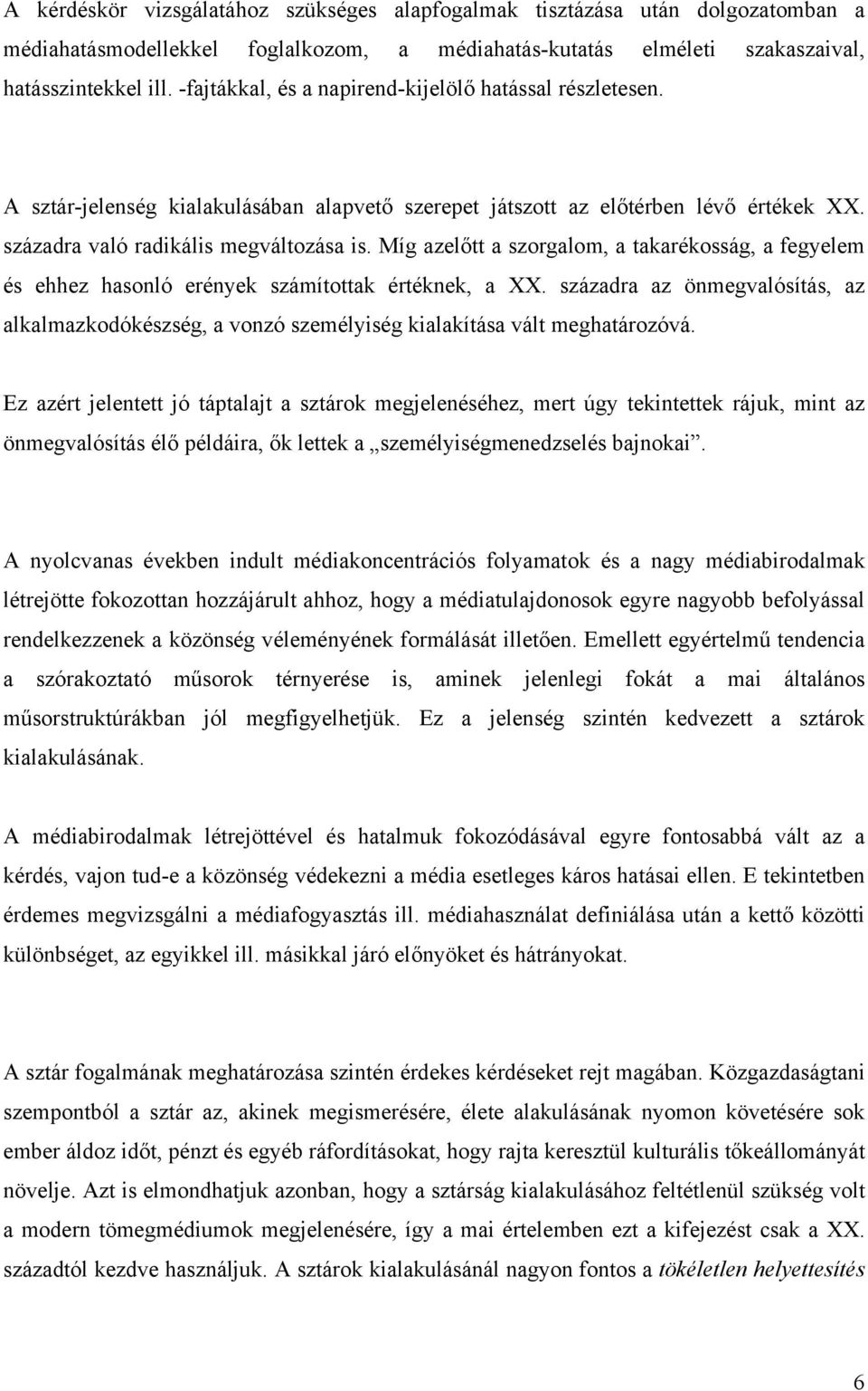 Míg azelőtt a szorgalom, a takarékosság, a fegyelem és ehhez hasonló erények számítottak értéknek, a XX.