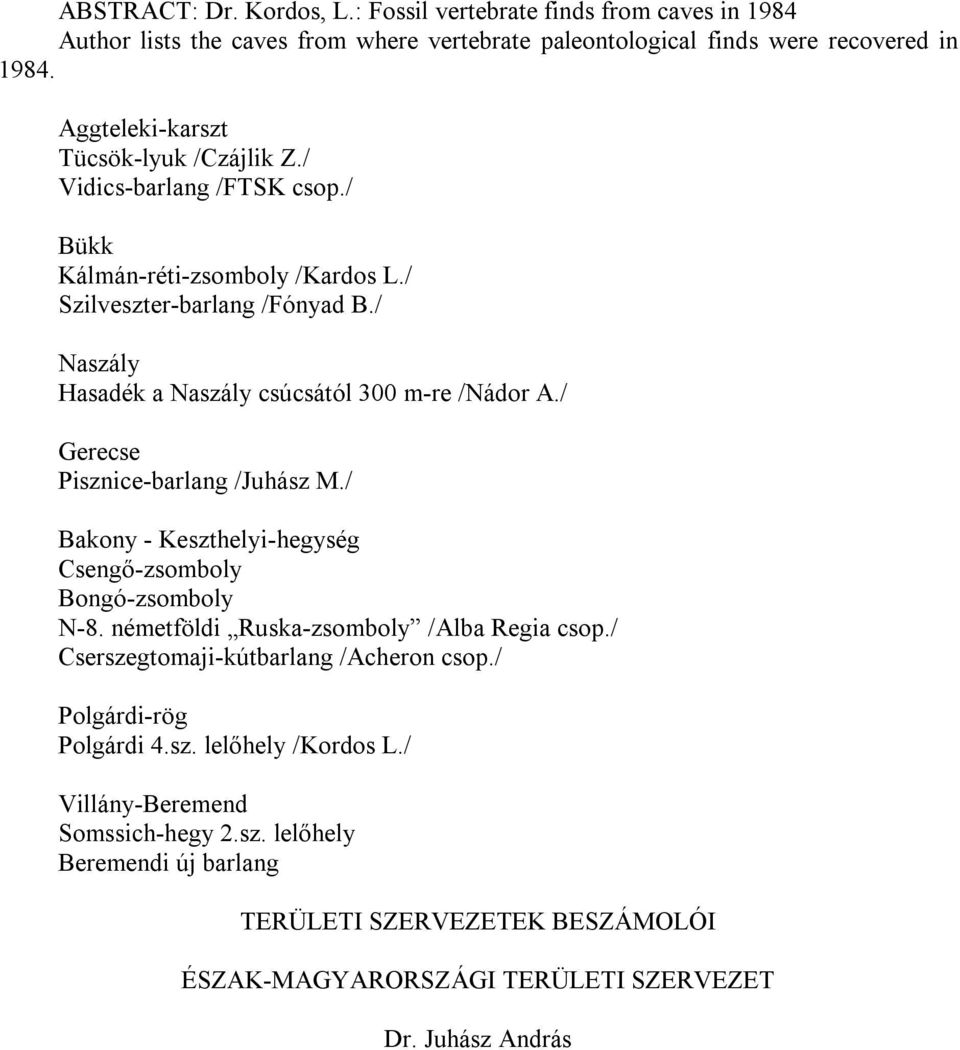 / Naszály Hasadék a Naszály csúcsától 300 m-re /Nádor A./ Gerecse Pisznice-barlang /Juhász M./ Bakony - Keszthelyi-hegység Csengő-zsomboly Bongó-zsomboly N-8.