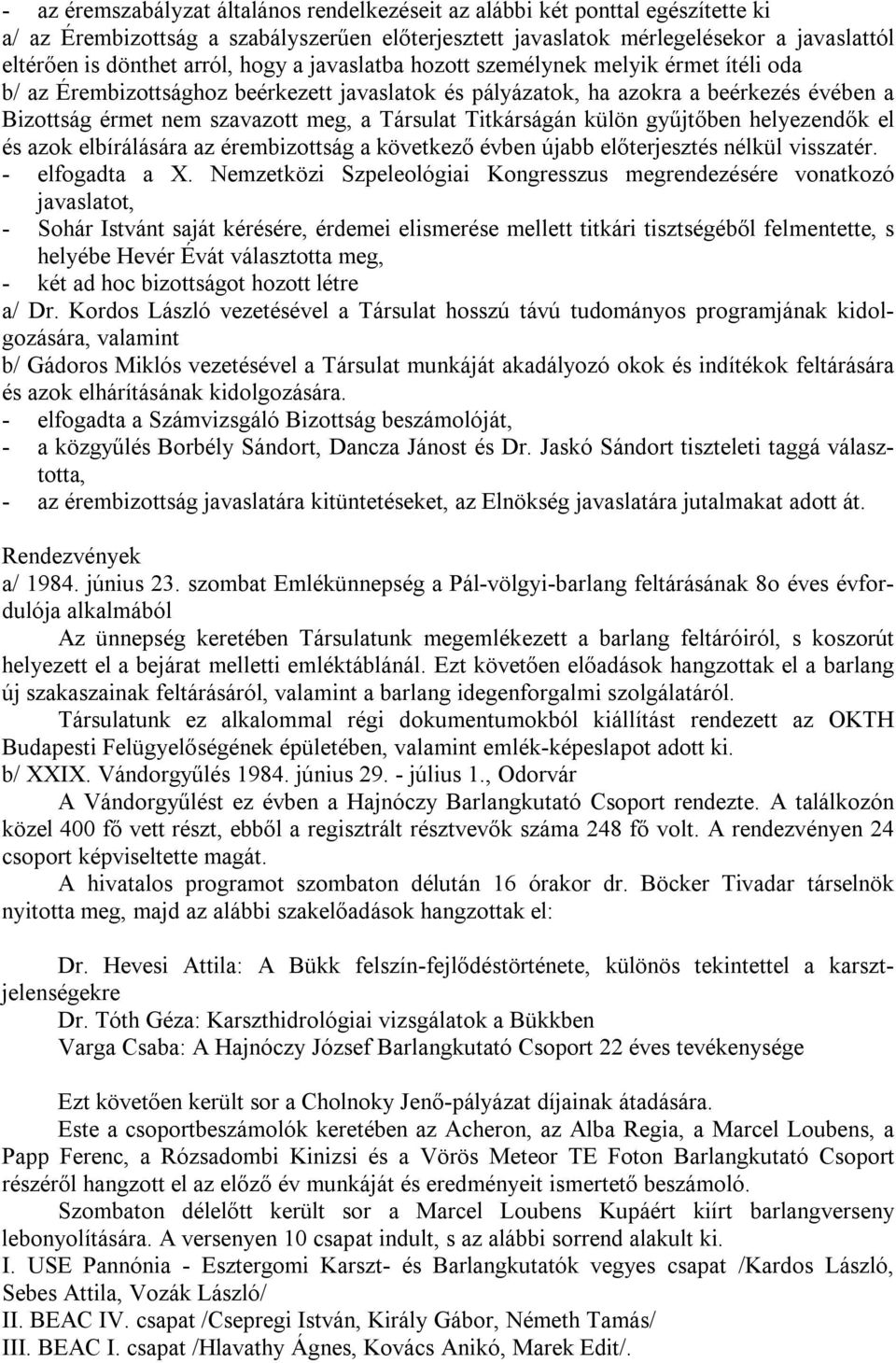 Társulat Titkárságán külön gyűjtőben helyezendők el és azok elbírálására az érembizottság a következő évben újabb előterjesztés nélkül visszatér. - elfogadta a X.