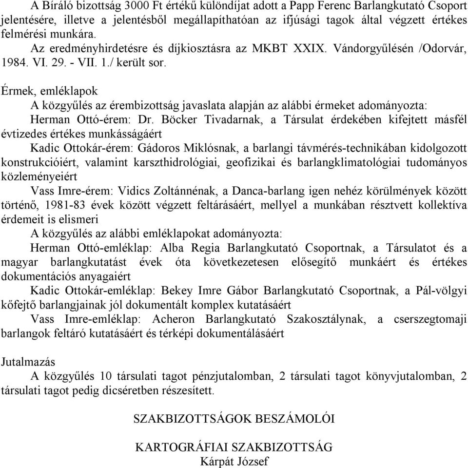 Érmek, emléklapok A közgyűlés az érembizottság javaslata alapján az alábbi érmeket adományozta: Herman Ottó-érem: Dr.