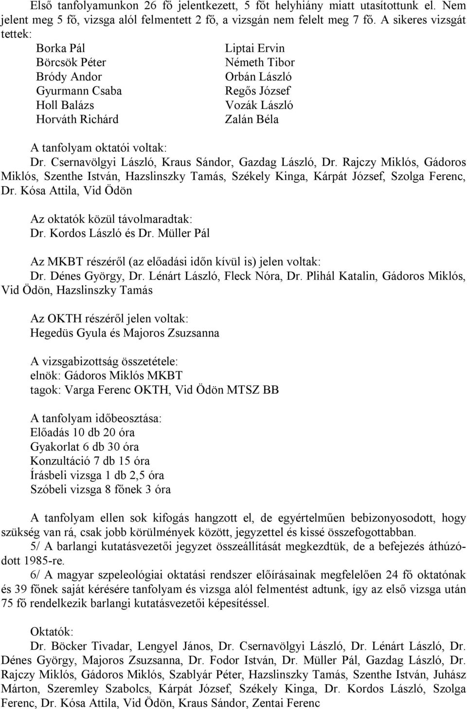 oktatói voltak: Dr. Csernavölgyi László, Kraus Sándor, Gazdag László, Dr. Rajczy Miklós, Gádoros Miklós, Szenthe István, Hazslinszky Tamás, Székely Kinga, Kárpát József, Szolga Ferenc, Dr.