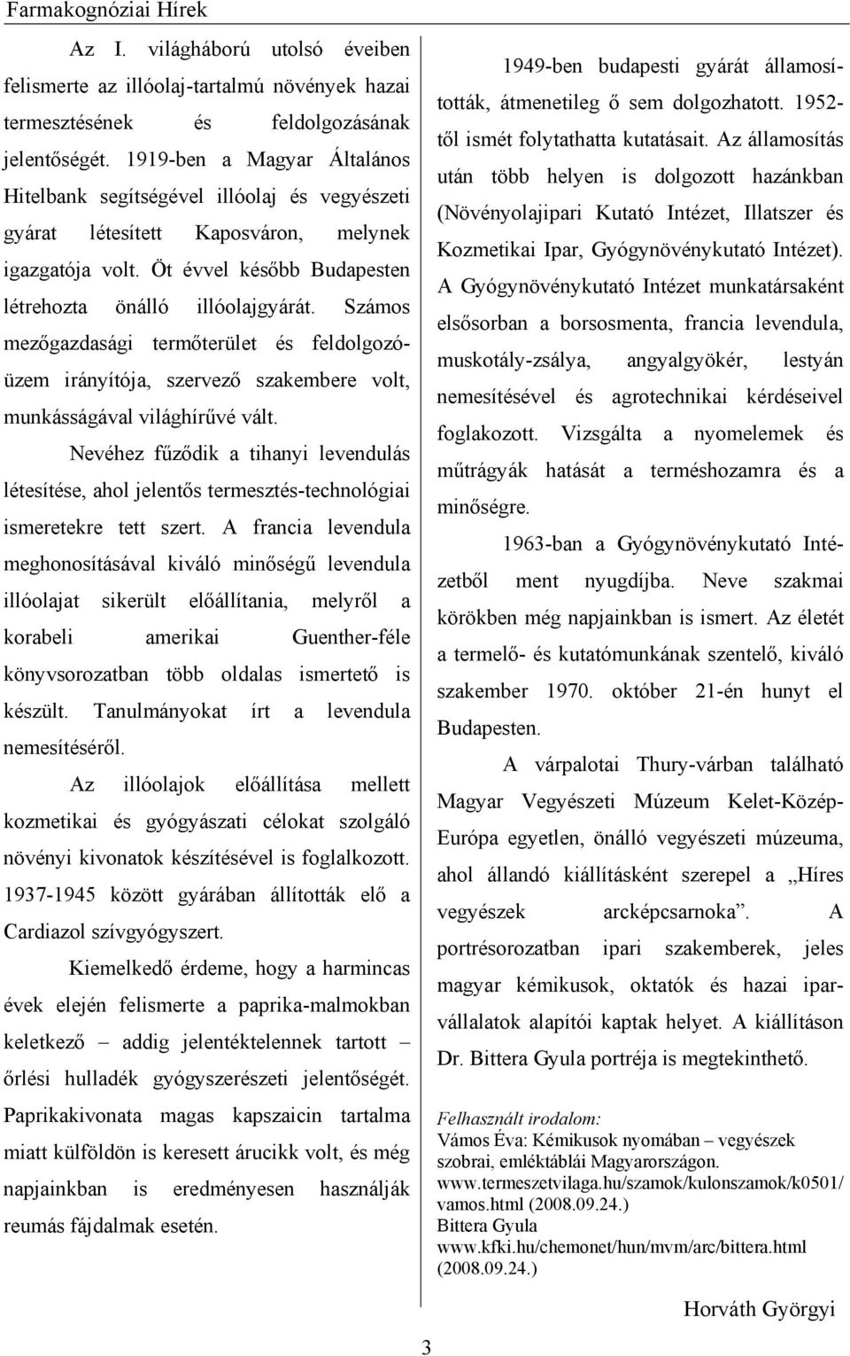 Számos mezőgazdasági termőterület és feldolgozóüzem irányítója, szervező szakembere volt, munkásságával világhírűvé vált.