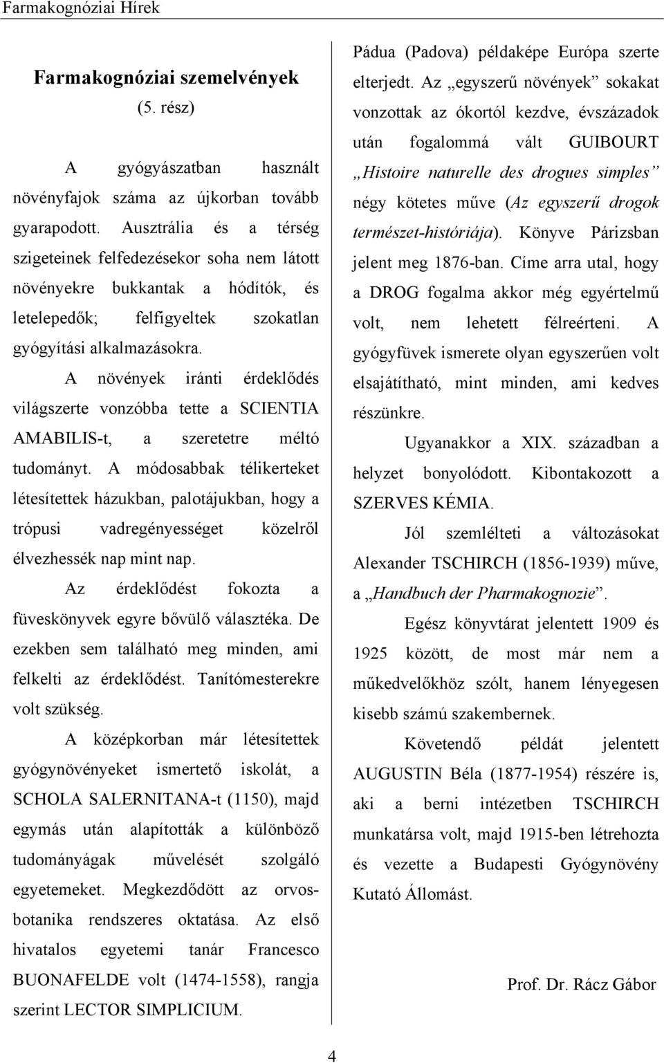 A növények iránti érdeklődés világszerte vonzóbba tette a SCIENTIA AMABILIS-t, a szeretetre méltó tudományt.