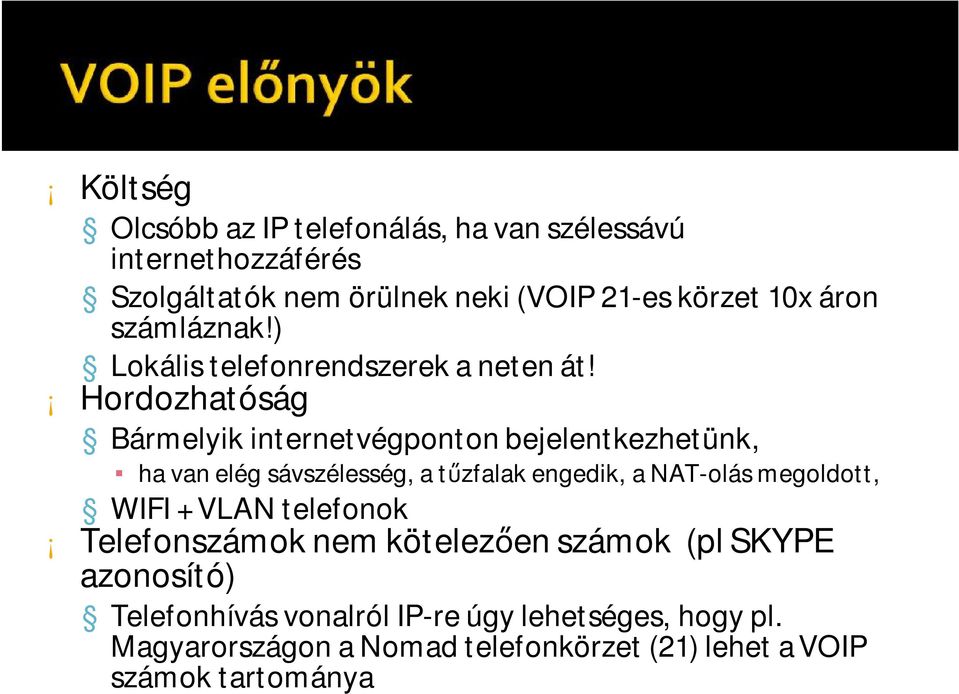 Hordozhatóság Bármelyik internetvégponton bejelentkezhetünk, ha van elég sávszélesség, a tűzfalak engedik, a NAT-olás megoldott,