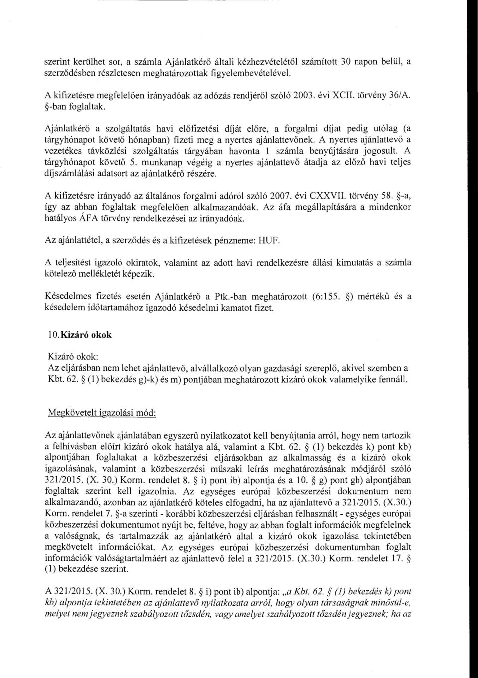 Ajánlatkérő a szolgáltatás havi előfizetési díját előre, a forgalmi díjat pedig utólag (a tárgyhónapot követő hónapban) fizeti meg a nyertes ajánlattevőnek A nyertes ajánlattevő a vezetékes