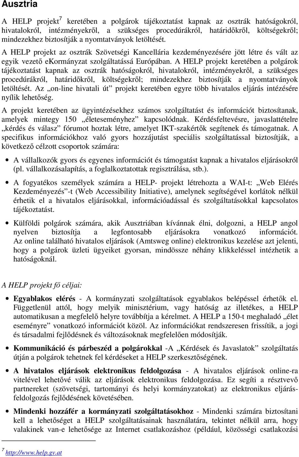 A HELP projekt keretében a polgárok tájékoztatást kapnak az osztrák hatóságokról, hivatalokról, intézményekről, a szükséges procedúrákról, határidőkről, költségekről; mindezekhez biztosítják a