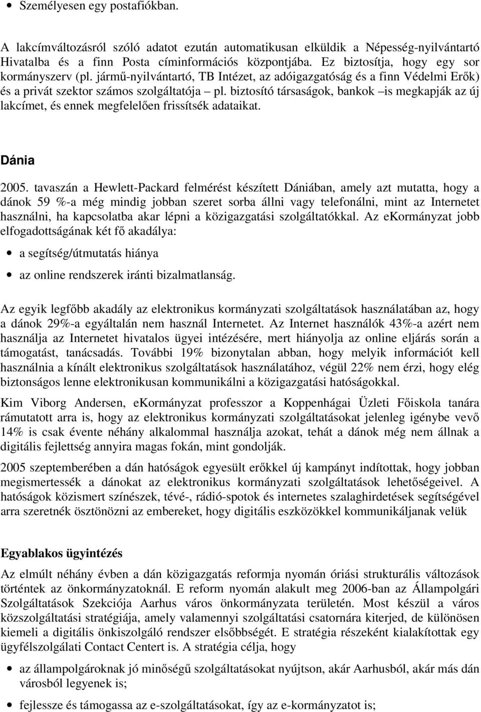 biztosító társaságok, bankok is megkapják az új lakcímet, és ennek megfelelően frissítsék adataikat. Dánia 2005.