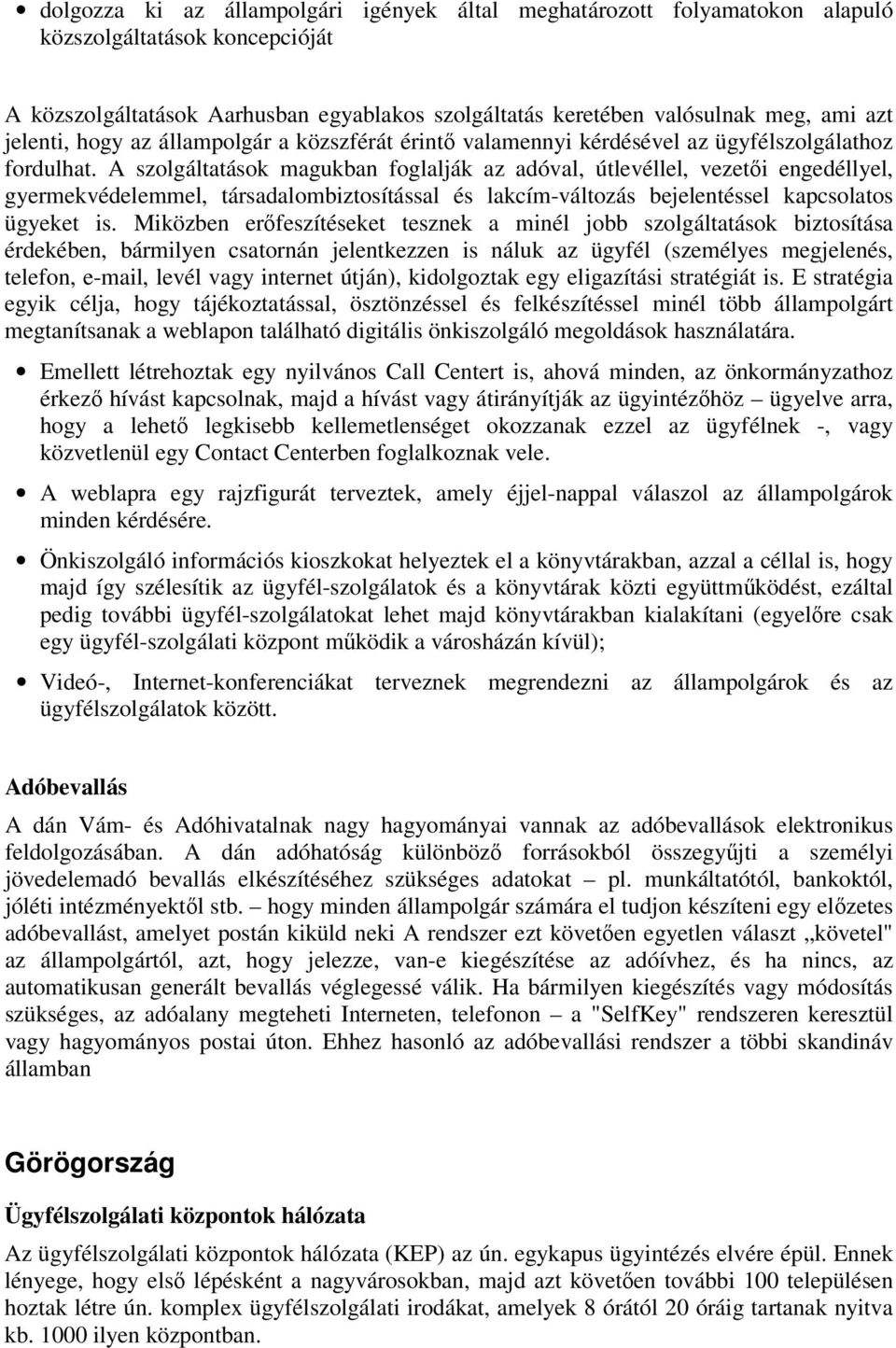 A szolgáltatások magukban foglalják az adóval, útlevéllel, vezetői engedéllyel, gyermekvédelemmel, társadalombiztosítással és lakcím-változás bejelentéssel kapcsolatos ügyeket is.