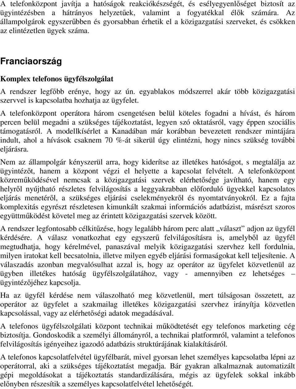 Franciaország Komplex telefonos ügyfélszolgálat A rendszer legfőbb erénye, hogy az ún. egyablakos módszerrel akár több közigazgatási szervvel is kapcsolatba hozhatja az ügyfelet.