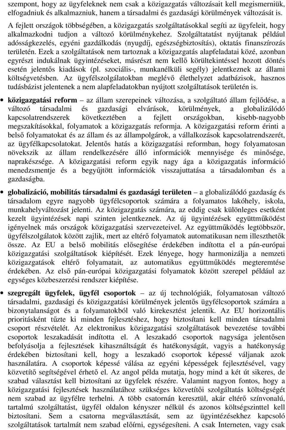 Szolgáltatatást nyújtanak például adósságkezelés, egyéni gazdálkodás (nyugdíj, egészségbiztosítás), oktatás finanszírozás területén.