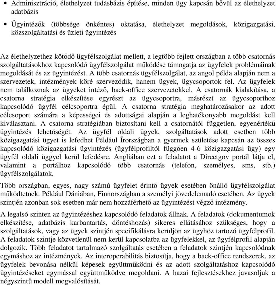 problémáinak megoldását és az ügyintézést. A több csatornás ügyfélszolgálat, az angol példa alapján nem a szervezetek, intézmények köré szerveződik, hanem ügyek, ügycsoportok fel.