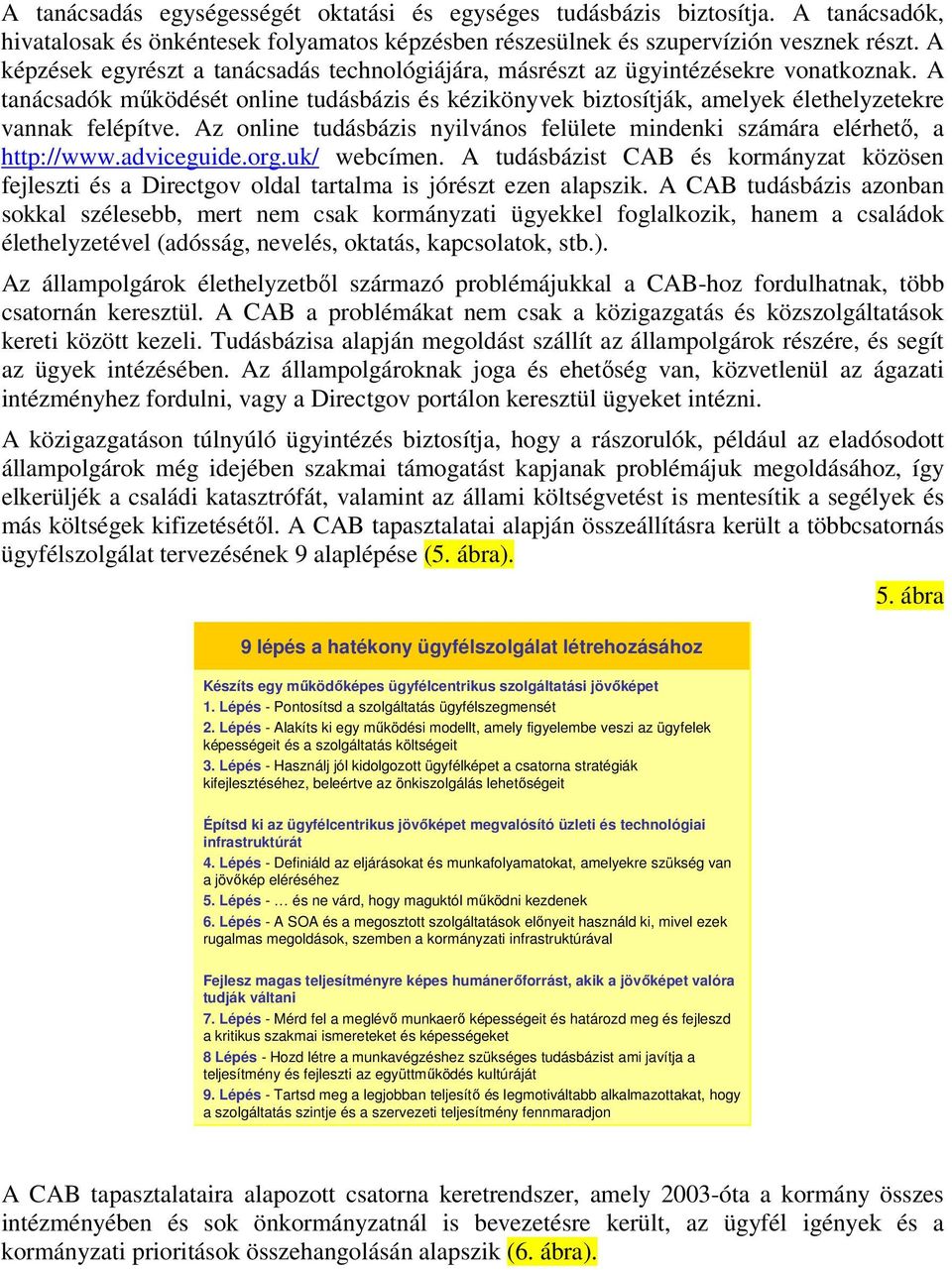 Az online tudásbázis nyilvános felülete mindenki számára elérhető, a http://www.adviceguide.org.uk/ webcímen.