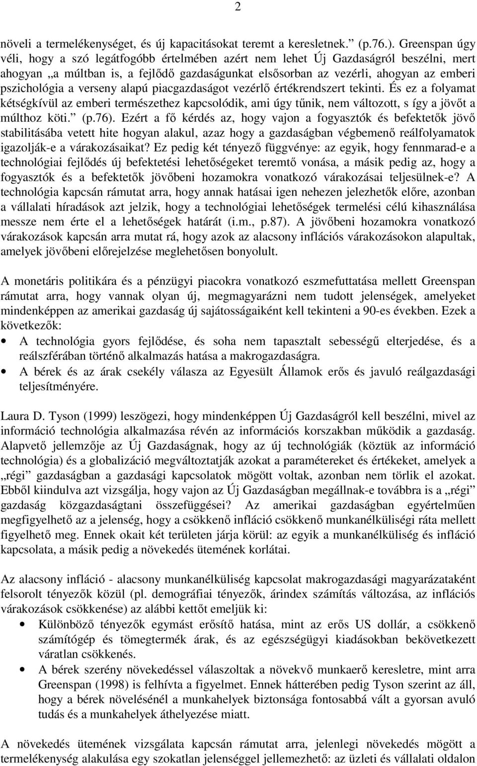 a verseny alapú piacgazdaságot vezérlő értékrendszert tekinti. És ez a folyamat kétségkívül az emberi természethez kapcsolódik, ami úgy tűnik, nem változott, s így a jövőt a múlthoz köti. (p.76).