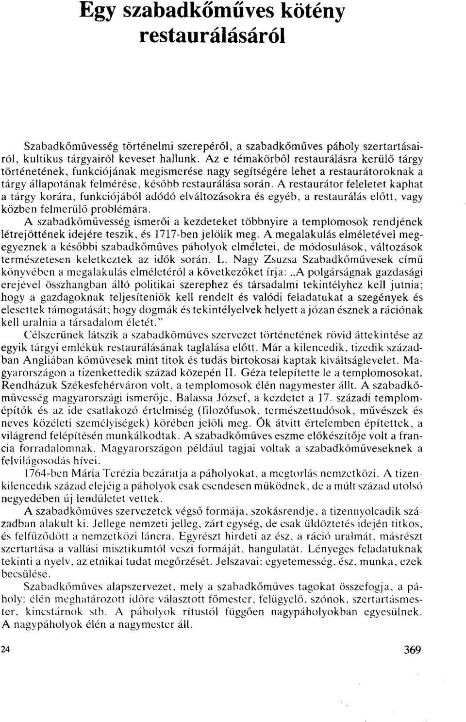 A restaurátor feleletet kaphat a tárgy korára, funkciójából adódó elváltozásokra és egyéb, a restaurálás előtt, vagy közben felmerülő problémára.