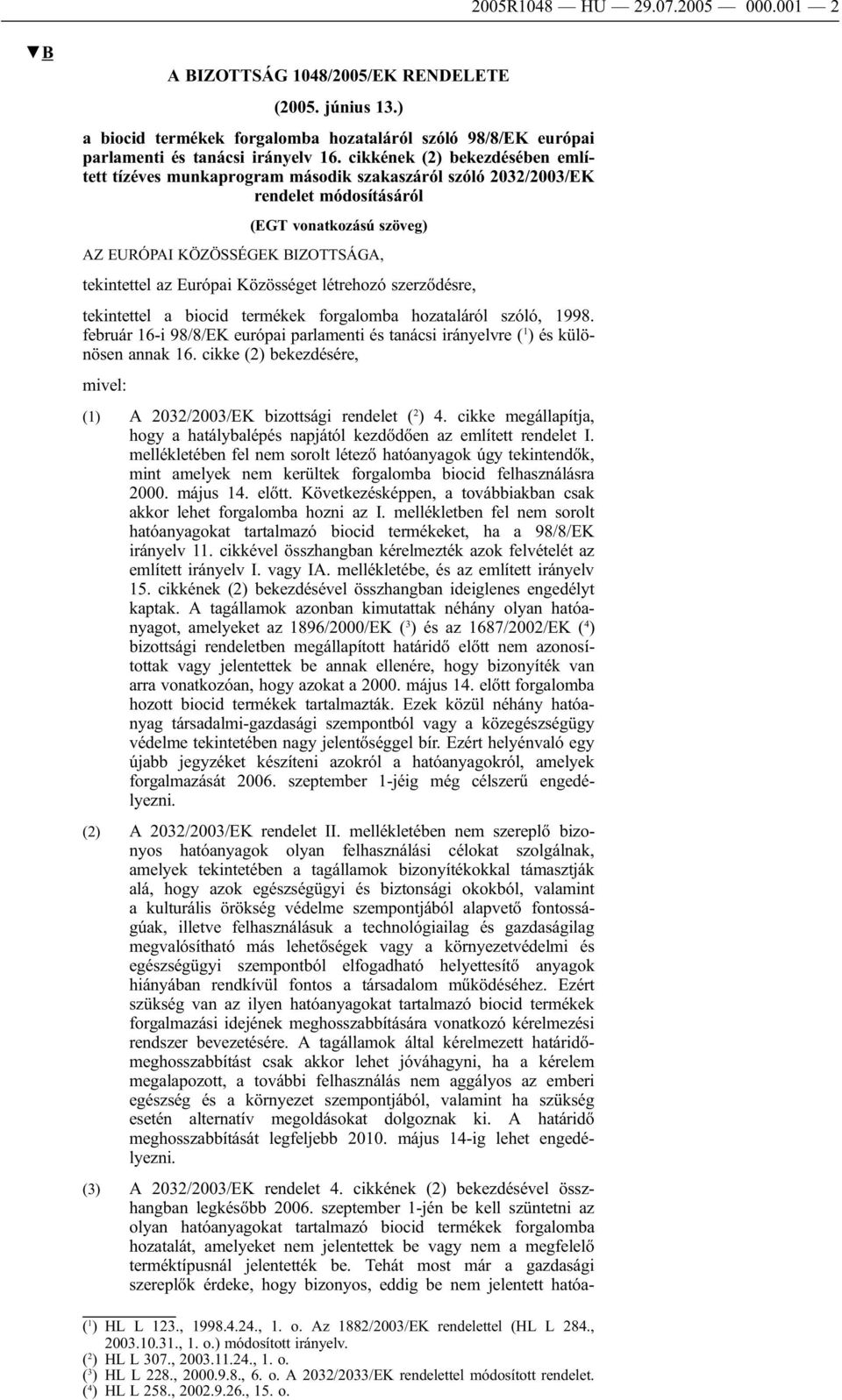 Közösséget létrehozó szerződésre, tekintettel a biocid termékek forgalomba hozataláról szóló, 1998. február 16-i 98/8/EK európai parlamenti és tanácsi irányelvre ( 1 ) és különösen annak 16.