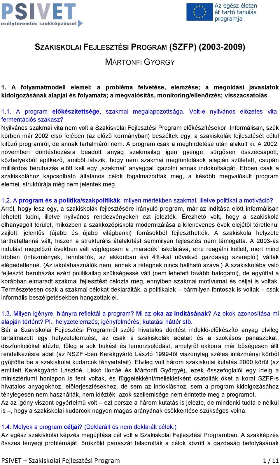 1. A program előkészítettsége, szakmai megalapozottsága. Volt-e nyilvános előzetes vita, fermentációs szakasz? Nyilvános szakmai vita nem volt a Szakiskolai Fejlesztési Program előkészítésekor.