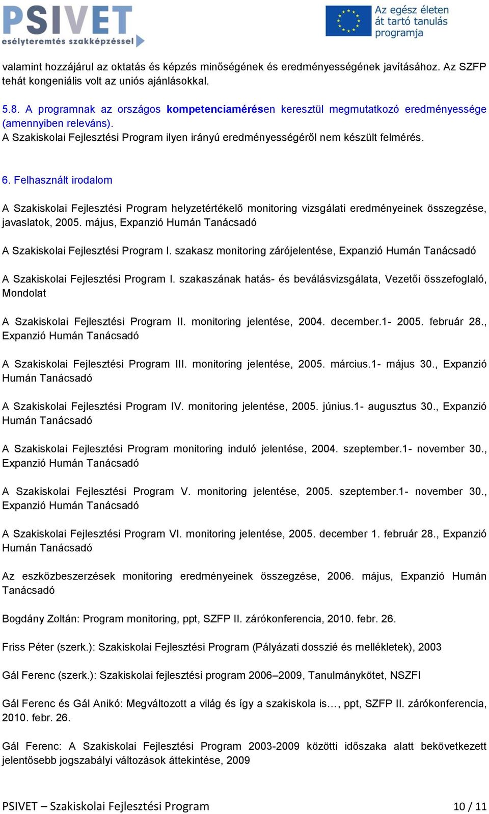 Felhasznált irodalom A Szakiskolai Fejlesztési Program helyzetértékelő monitoring vizsgálati eredményeinek összegzése, javaslatok, 2005.