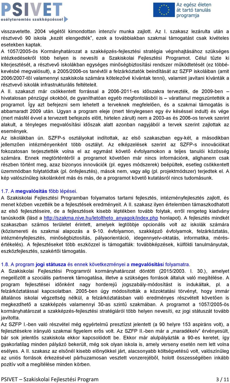 A 1057/2005-ös Kormányhatározat a szakképzés-fejlesztési stratégia végrehajtásához szükséges intézkedésekről több helyen is nevesíti a Szakiskolai Fejlesztési Programot.