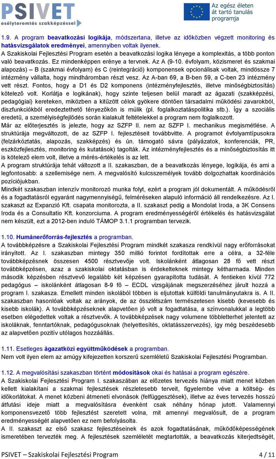 évfolyam, közismeret és szakmai alapozás) B (szakmai évfolyam) és C (reintegráció) komponensek opcionálisak voltak, mindössze 7 intézmény vállalta, hogy mindháromban részt vesz.