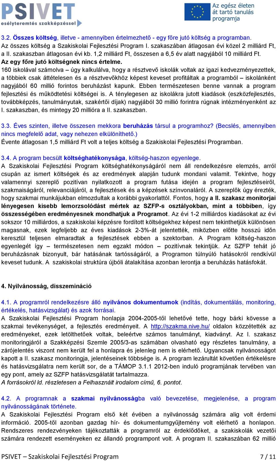 160 iskolával számolva úgy kalkulálva, hogy a résztvevő iskolák voltak az igazi kedvezményezettek, a többiek csak áttételesen és a résztvevőkhöz képest keveset profitáltak a programból iskolánként