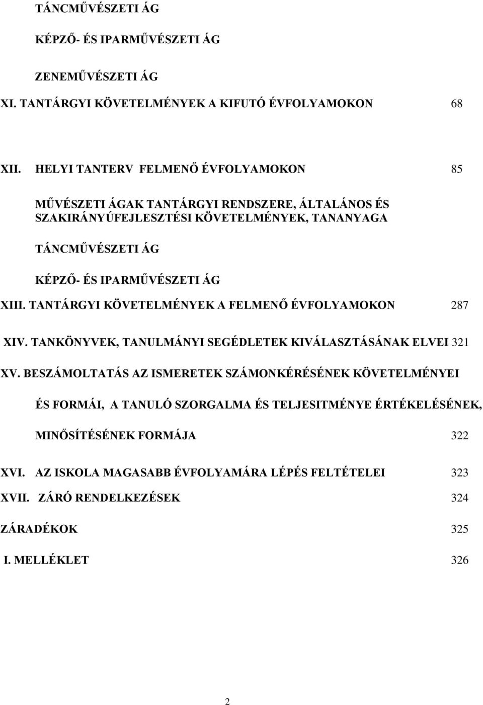 IPARMŰVÉSZETI ÁG XIII. TANTÁRGYI KÖVETELMÉNYEK A FELMENŐ ÉVFOLYAMOKON 287 XIV. TANKÖNYVEK, TANULMÁNYI SEGÉDLETEK KIVÁLASZTÁSÁNAK ELVEI 321 XV.