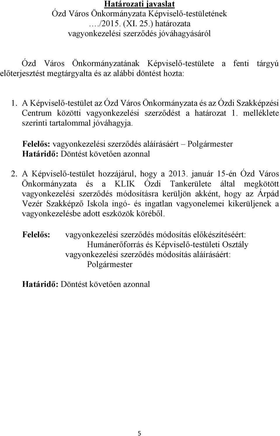 A Képviselő-testület az Ózd Város Önkormányzata és az Ózdi Szakképzési Centrum közötti vagyonkezelési szerződést a határozat 1. melléklete szerinti tartalommal jóváhagyja.