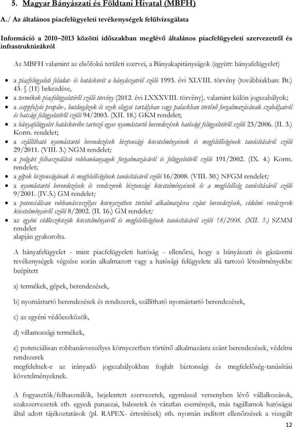 elsőfokú területi szervei, a Bányakapitányságok (együtt: bányafelügyelet) a piacfelügyeleti feladat- és hatáskörét a bányászatról szóló 1993. évi XLVIII. törvény (továbbiakban: Bt.) 43.