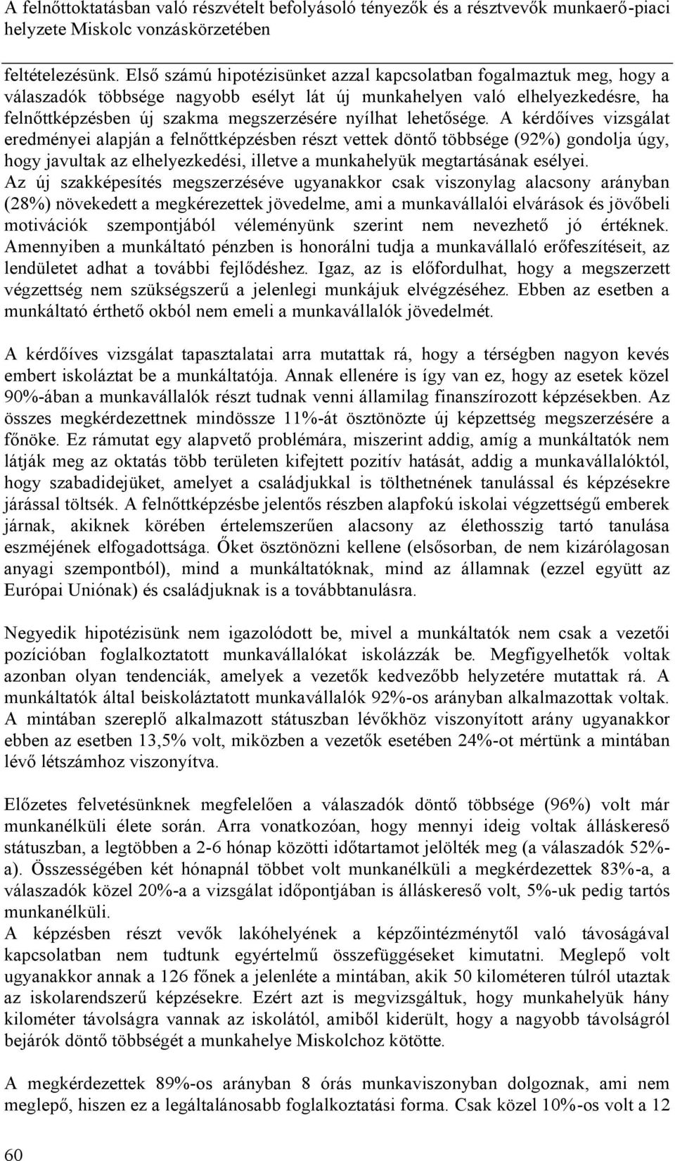lehetősége. A kérdőíves vizsgálat eredményei alapján a felnőttképzésben részt vettek döntő többsége (92%) gondolja úgy, hogy javultak az elhelyezkedési, illetve a munkahelyük megtartásának esélyei.