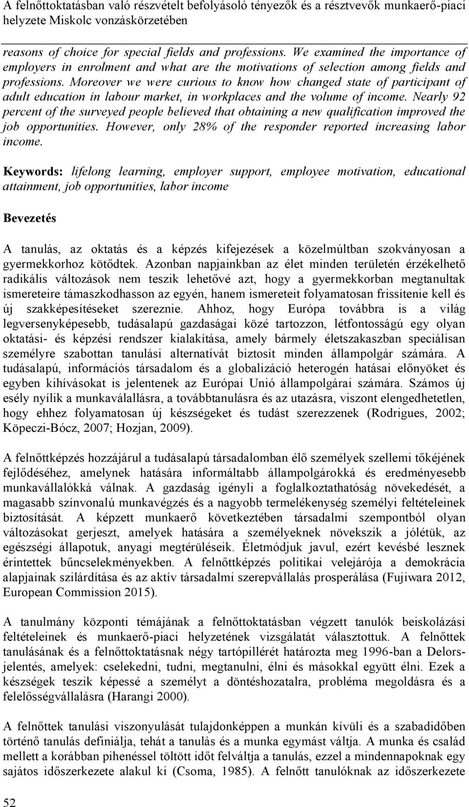 Moreover we were curious to know how changed state of participant of adult education in labour market, in workplaces and the volume of income.