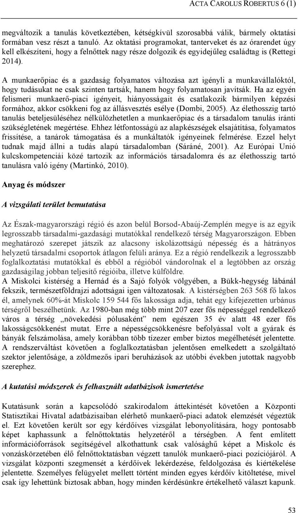 A munkaerőpiac és a gazdaság folyamatos változása azt igényli a munkavállalóktól, hogy tudásukat ne csak szinten tartsák, hanem hogy folyamatosan javítsák.