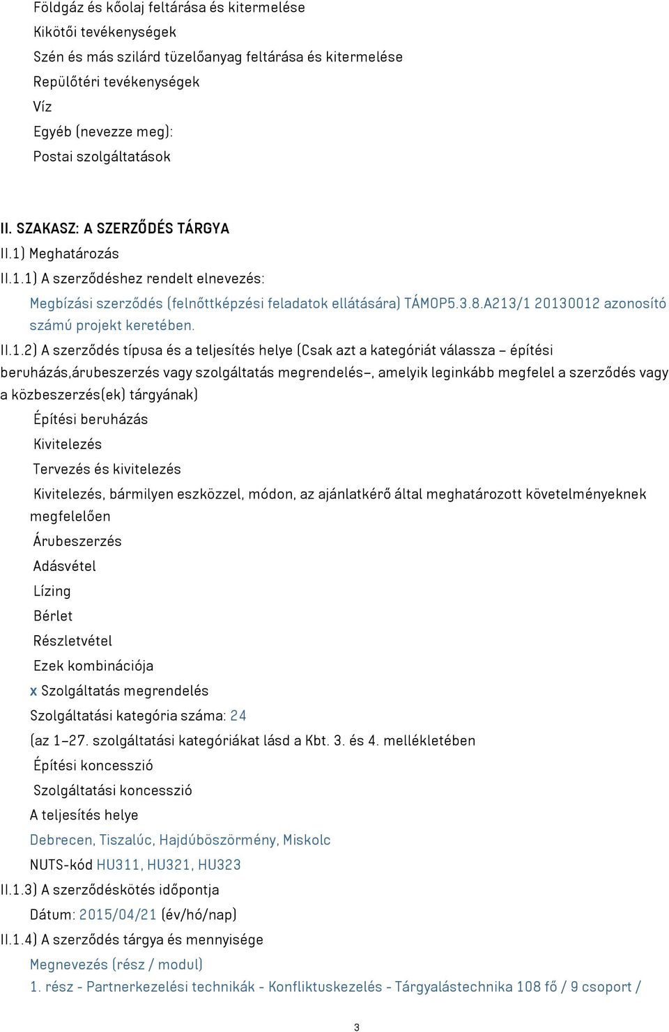 A213/1 20130012 azonosító számú projekt keretében. II.1.2) A szerződés típusa és a teljesítés helye (Csak azt a kategóriát válassza építési beruházás,árubeszerzés vagy szolgáltatás megrendelés,