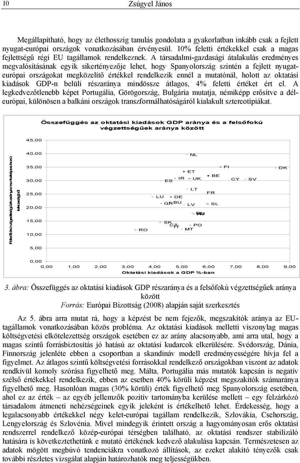 A társadalmi-gazdasági átalakulás eredményes megvalósításának egyik sikertényezője lehet, hogy Spanyolország szintén a fejlett nyugateurópai országokat megközelítő értékkel rendelkezik ennél a