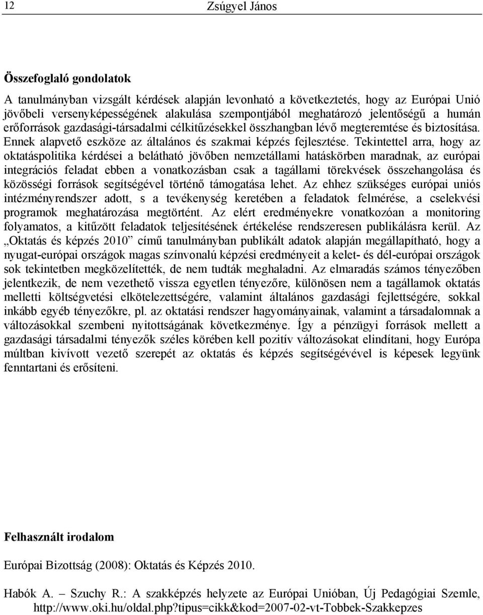 Tekintettel arra, hogy az oktatáspolitika kérdései a belátható jövőben nemzetállami hatáskörben maradnak, az európai integrációs feladat ebben a vonatkozásban csak a tagállami törekvések