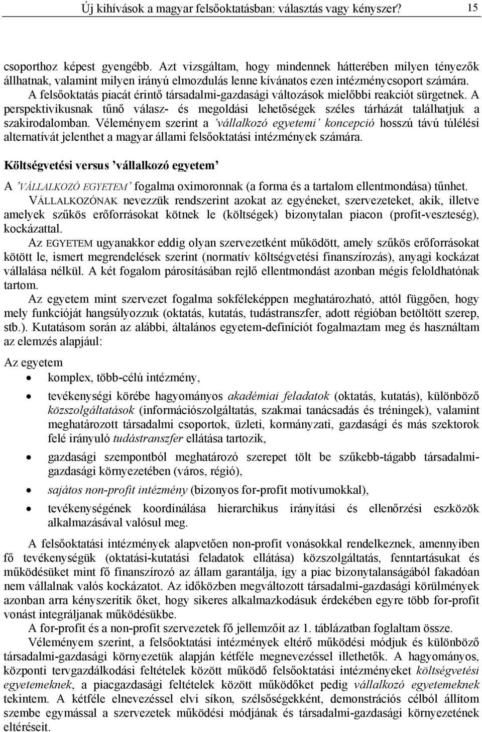 A felsőoktatás piacát érintő társadalmi-gazdasági változások mielőbbi reakciót sürgetnek. A perspektivikusnak tűnő válasz- és megoldási lehetőségek széles tárházát találhatjuk a szakirodalomban.