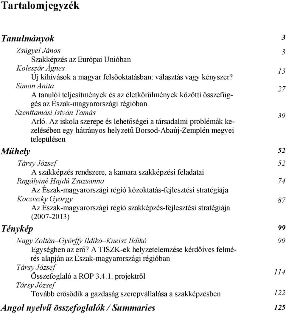 Az iskola szerepe és lehetőségei a társadalmi problémák kezelésében egy hátrányos helyzetű Borsod-Abaúj-Zemplén megyei településen Műhely 52 Társy József 52 A szakképzés rendszere, a kamara