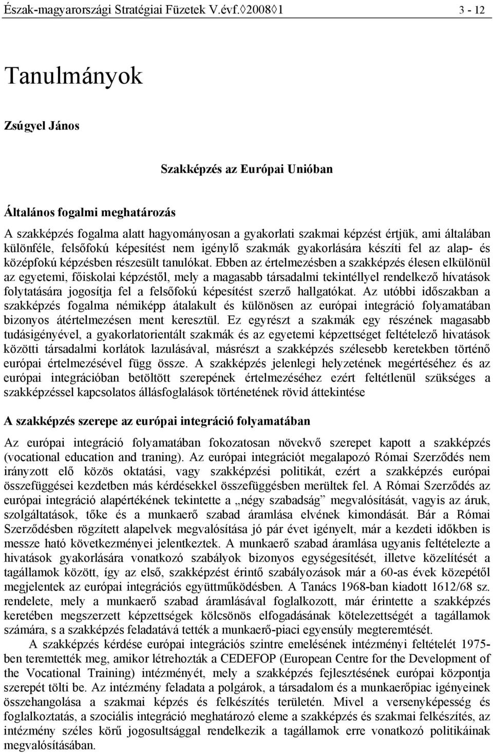 különféle, felsőfokú képesítést nem igénylő szakmák gyakorlására készíti fel az alap- és középfokú képzésben részesült tanulókat.