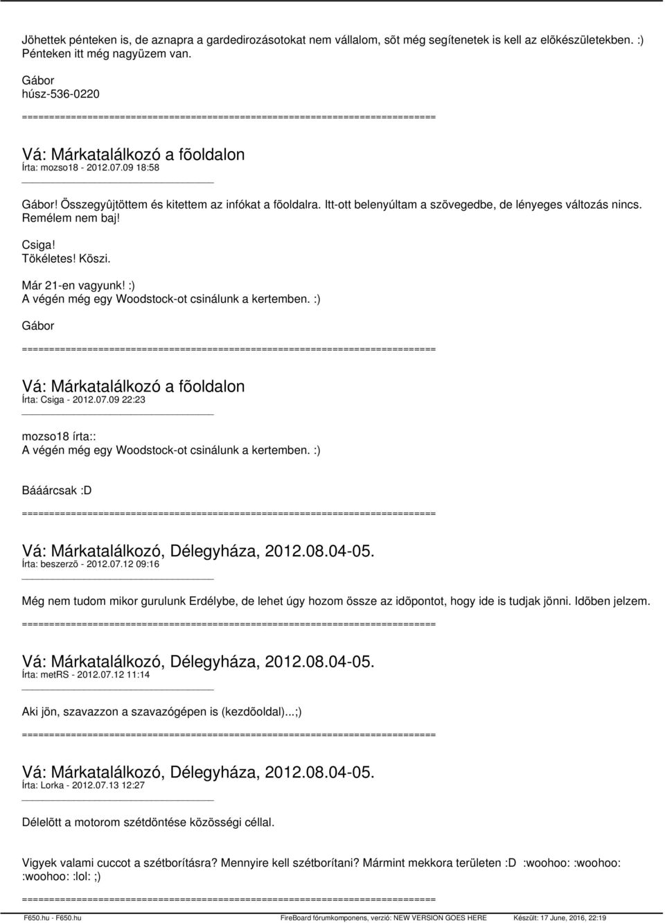 Itt-ott belenyúltam a szövegedbe, de lényeges változás nincs. Remélem nem baj! Csiga! Tökéletes! Köszi. Már 21-en vagyunk! :) A végén még egy Woodstock-ot csinálunk a kertemben.