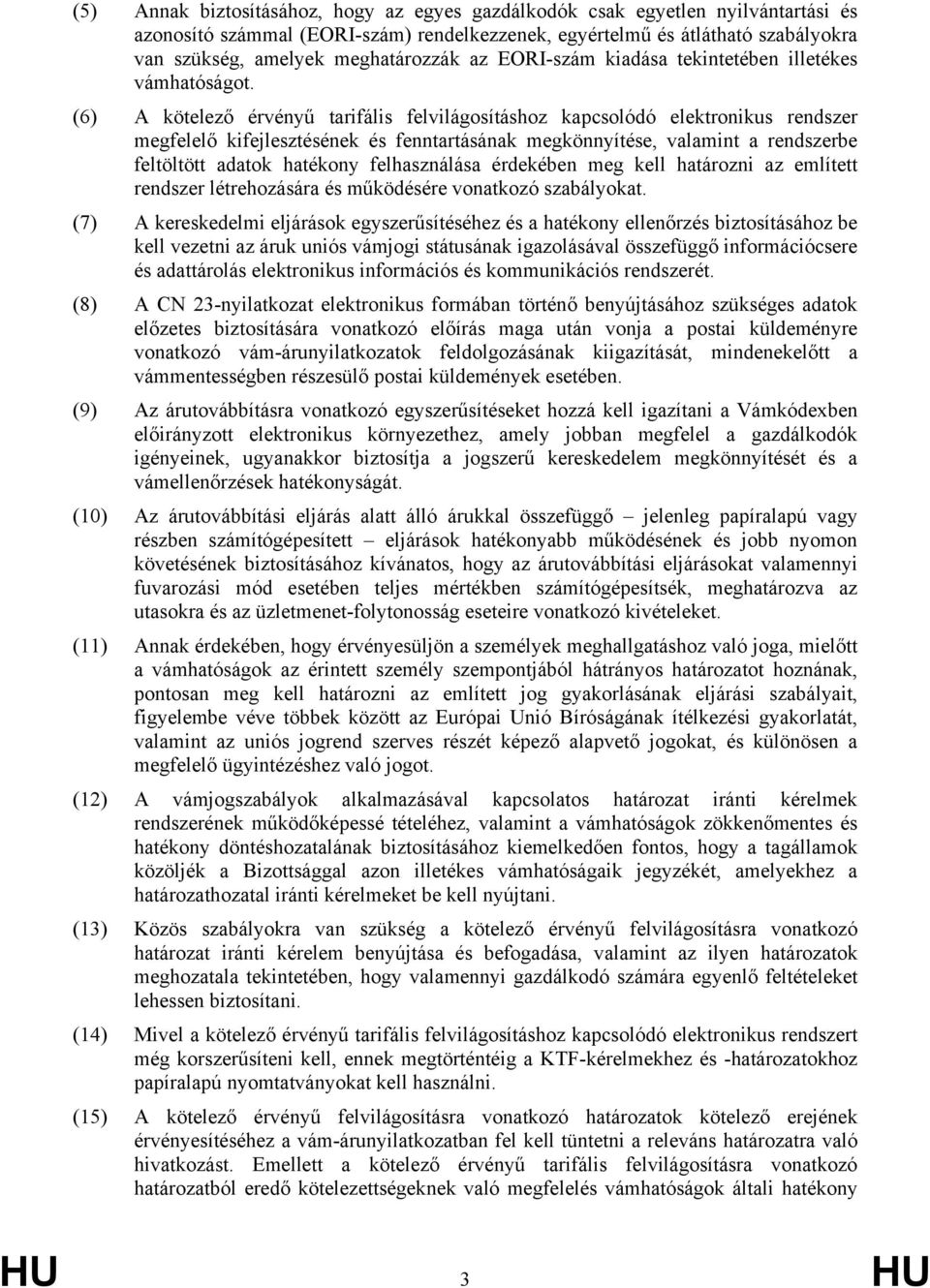 (6) A kötelező érvényű tarifális felvilágosításhoz kapcsolódó elektronikus rendszer megfelelő kifejlesztésének és fenntartásának megkönnyítése, valamint a rendszerbe feltöltött adatok hatékony