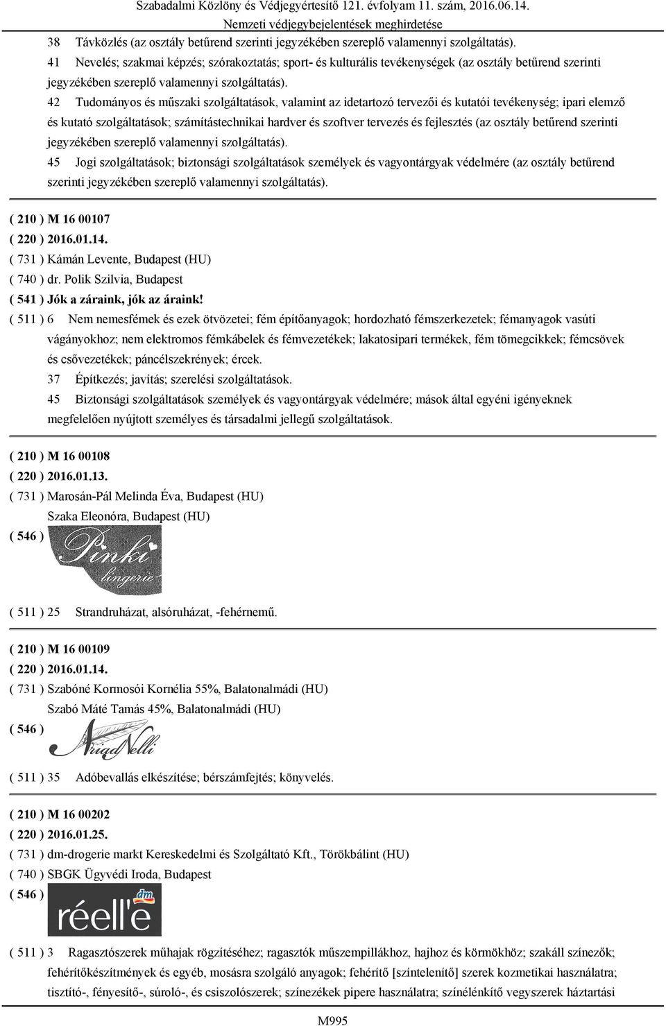 szolgáltatások; biztonsági szolgáltatások személyek és vagyontárgyak védelmére (az osztály betűrend szerinti ( 210 ) M 16 00107 ( 220 ) 2016.01.14. ( 731 ) Kámán Levente, Budapest (HU) ( 740 ) dr.