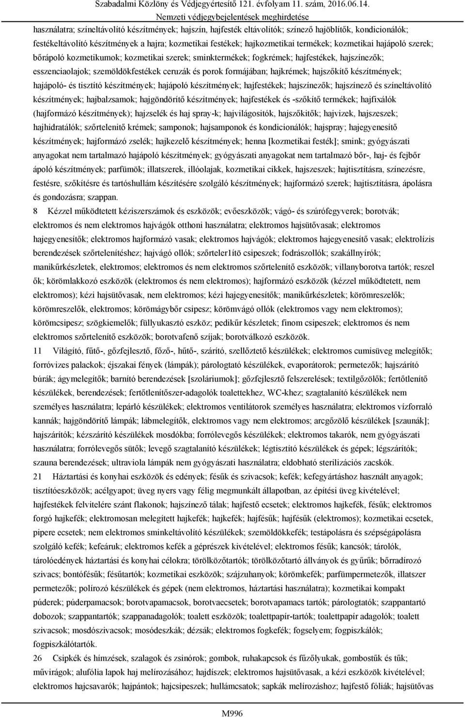 hajszőkítő készítmények; hajápoló- és tisztító készítmények; hajápoló készítmények; hajfestékek; hajszínezők; hajszínező és színeltávolító készítmények; hajbalzsamok; hajgöndörítő készítmények;