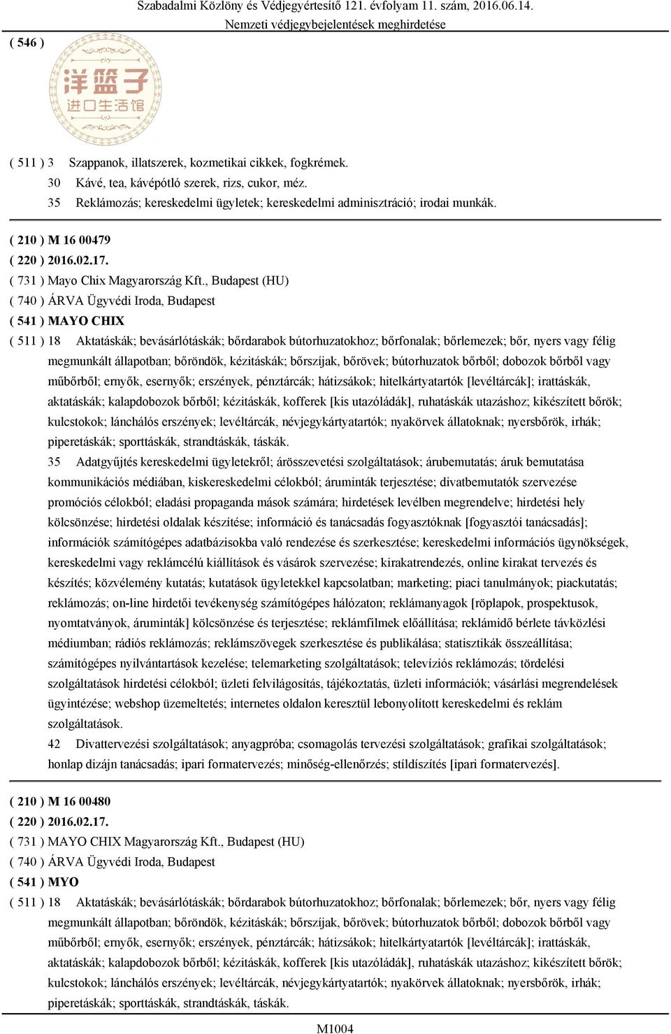 , Budapest (HU) ( 740 ) ÁRVA Ügyvédi Iroda, Budapest ( 541 ) MAYO CHIX ( 511 ) 18 Aktatáskák; bevásárlótáskák; bőrdarabok bútorhuzatokhoz; bőrfonalak; bőrlemezek; bőr, nyers vagy félig megmunkált